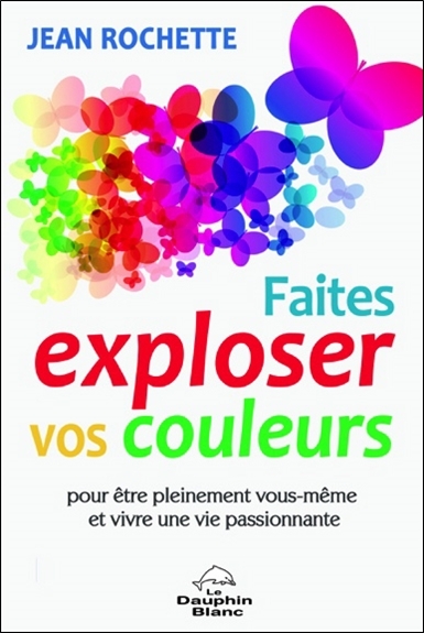 Faites exploser vos couleurs pour être pleinement vous-même et vivre une vie passionnante