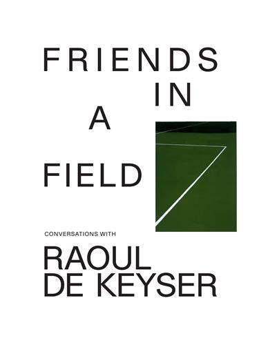 Friends in a Field: Conversations with Raoul De Keyser /anglais