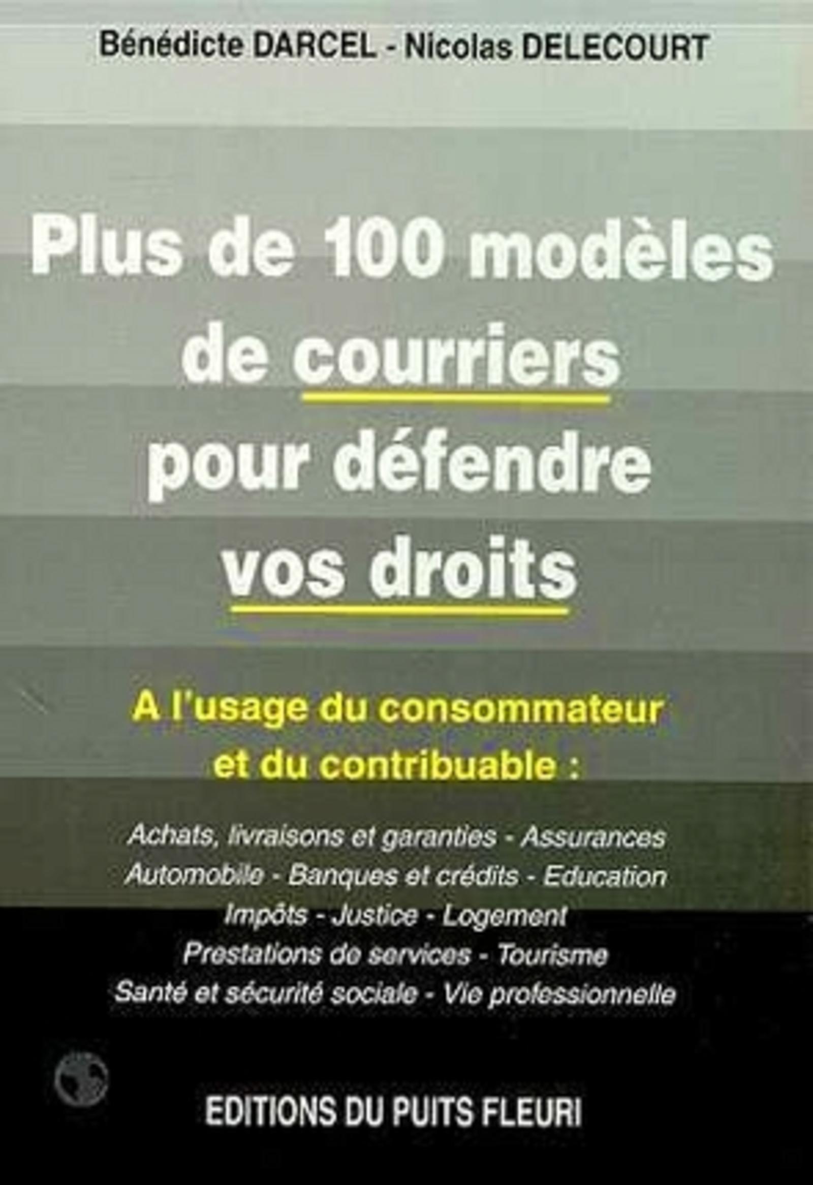 PLUS DE 100 MODELES DE COURRIERS POUR DEFENDRE VOS DROITS. AL'USAGE DU CONSOMMAT