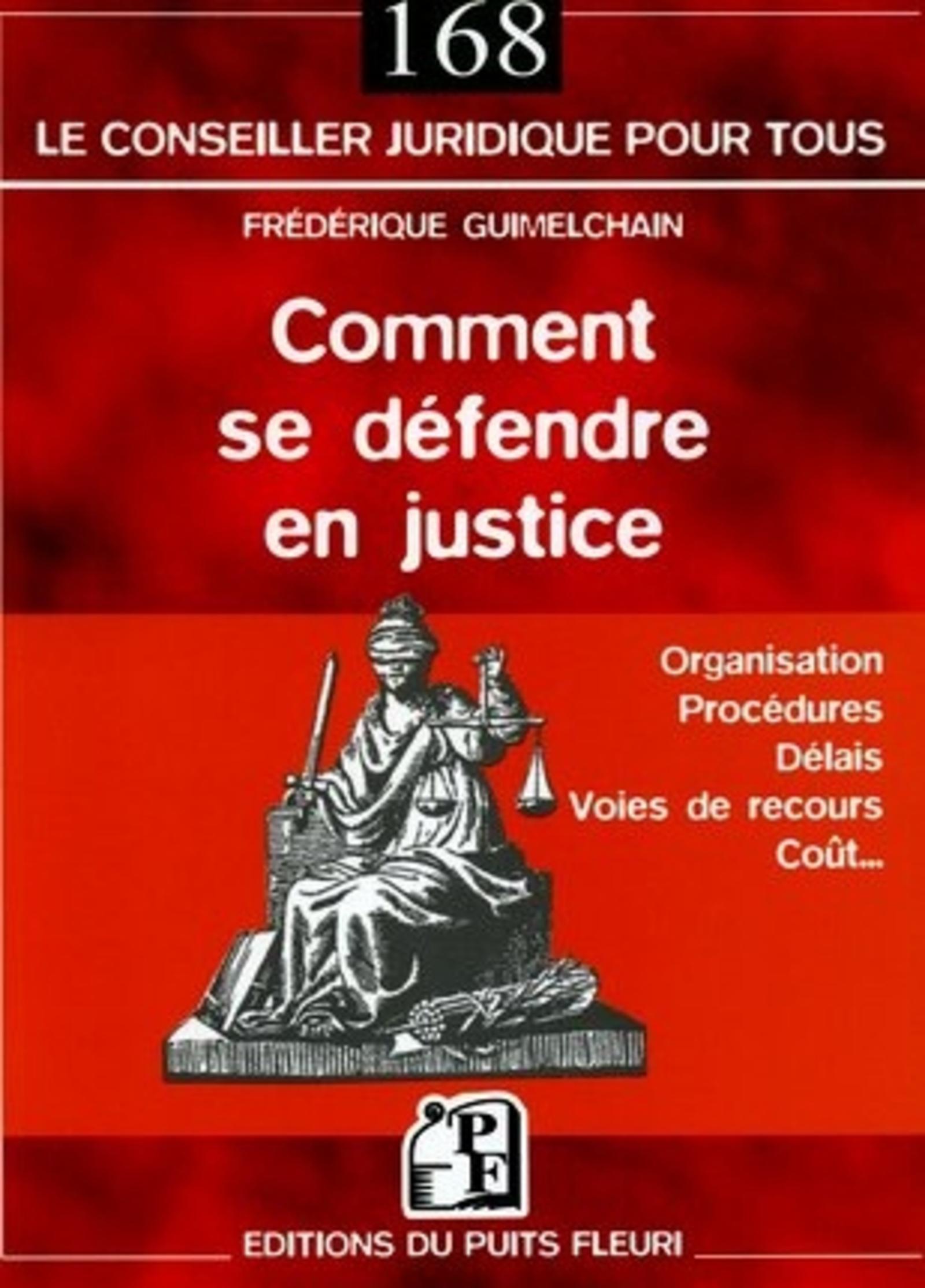 COMMENT SE DEFENDRE EN JUSTICE. ORGANISATION, PROCEDURES, DELAIS, VOIES DE RECOU