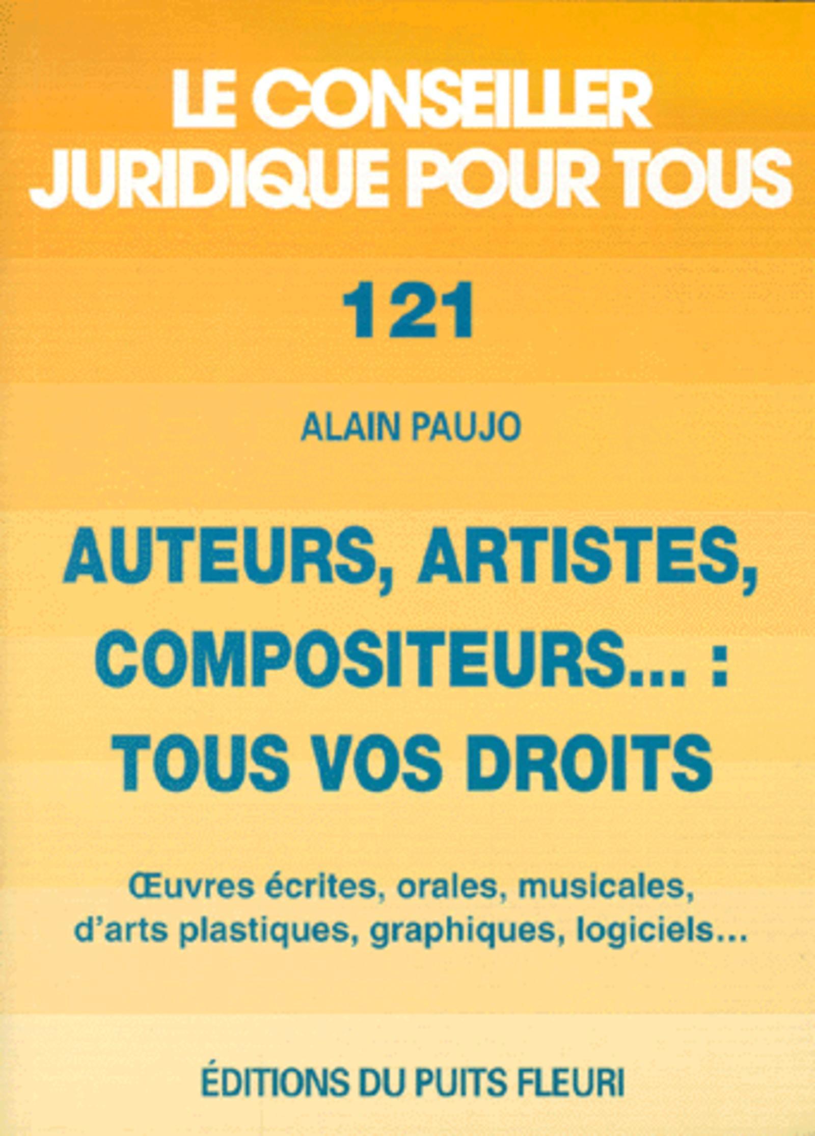 AUTEURS, ARTISTES, COMPOSITEURS... : TOUS VOS DROITS. OEUVRES ECRITES, ORALES, M
