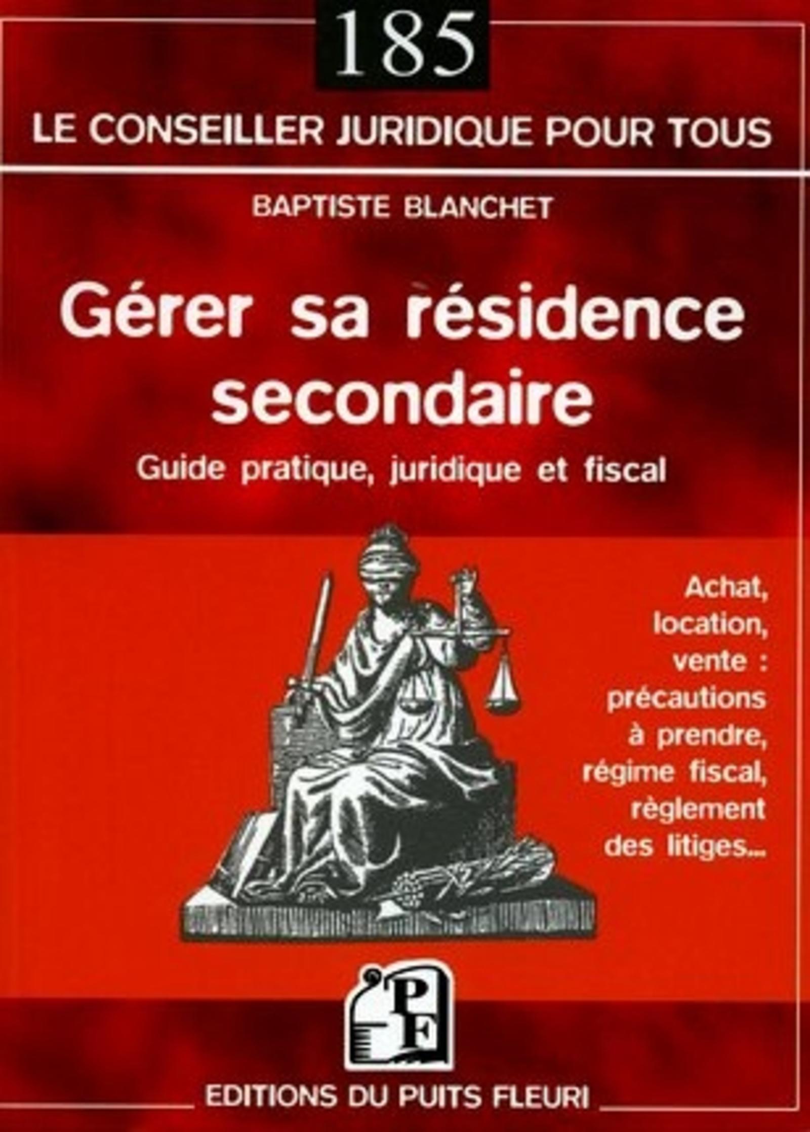 GERER SA RESIDENCE SECONDAIRE. GUIDE PRATIQUE, JURIDIQUE ET FISCAL. ACHAT, LOCAT
