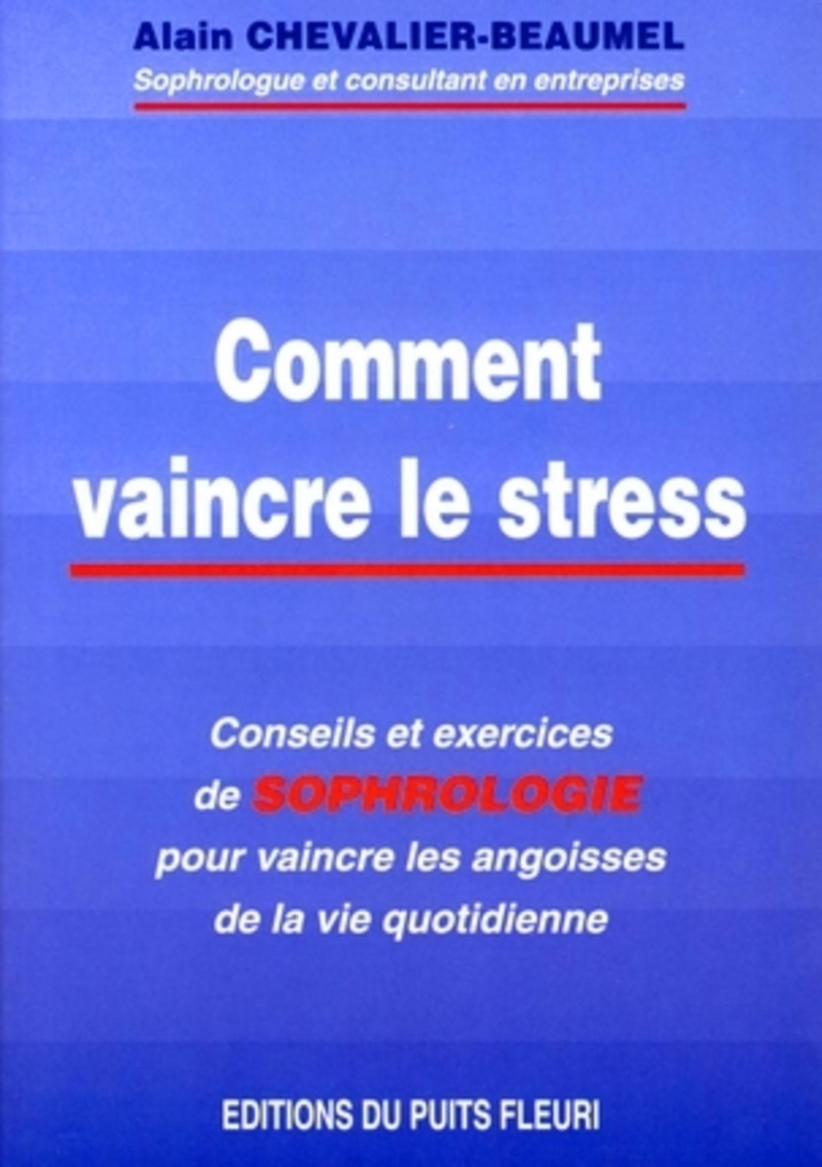 COMMENT VAINCRE LE STRESS. CONSEILS ET EXERCICES DE SOPHROLOGIE POUR VAINCRE LES