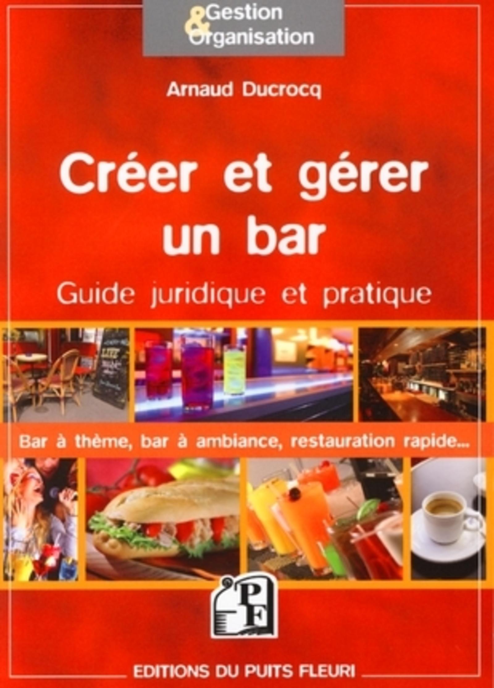 CREER ET GERER UN BAR. GUIDE JURIDIQUE ET PRATIQUE. BAR A THEME, BAR A AMBIANCE,
