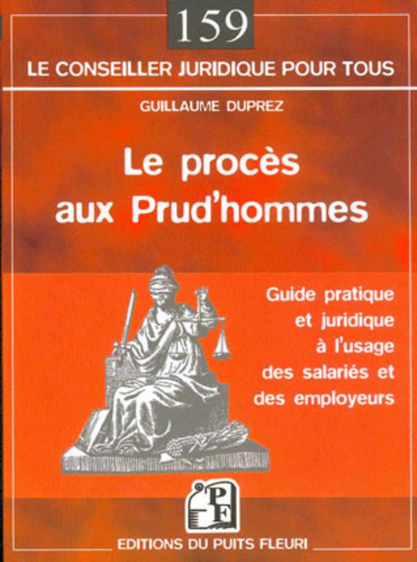 LE PROCES AUX PRUD'HOMMES. GUIDE PRATIQUE ET JURIDIQUE A L'USAGE DES SALARIES ET