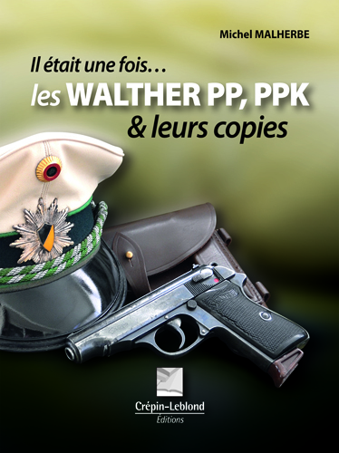 IL ETAIT UNE FOIS LES WALTHER PP/PPK ET LEURS COPIES