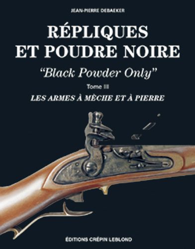 REPLIQUES ET POUDRE NOIRE T3 LES ARMES A MECHE ET A PIERRE