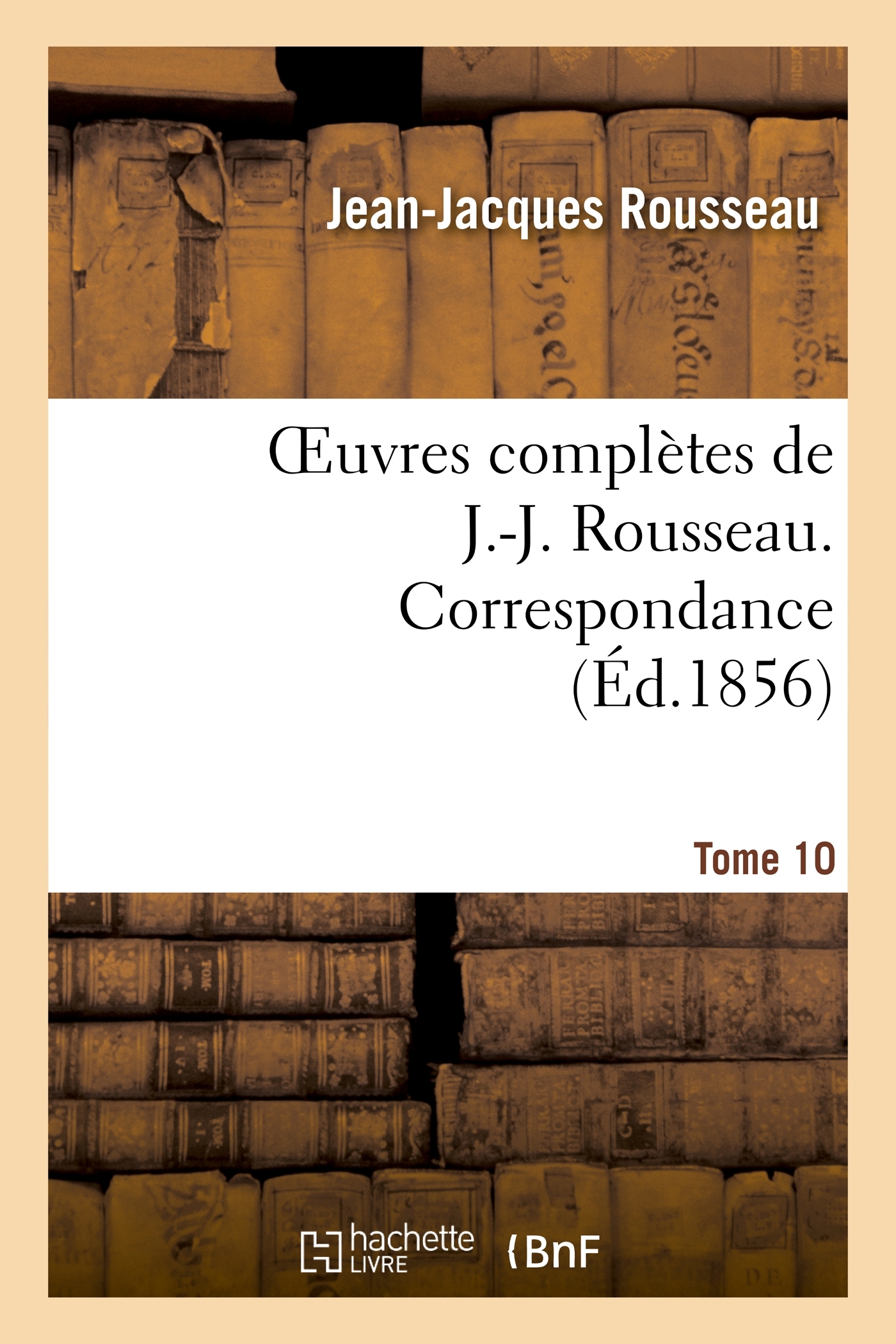 Oeuvres complètes de J.-J. Rousseau. Tome 10. Correspondance