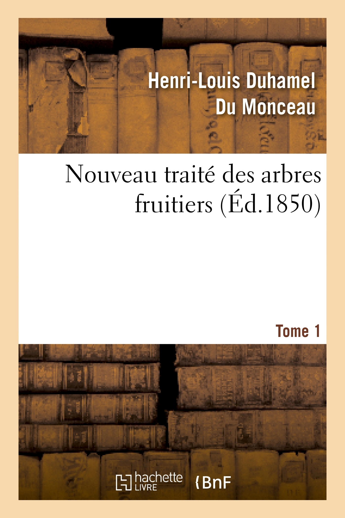 Nouveau traité des arbres fruitiers.Tome 1