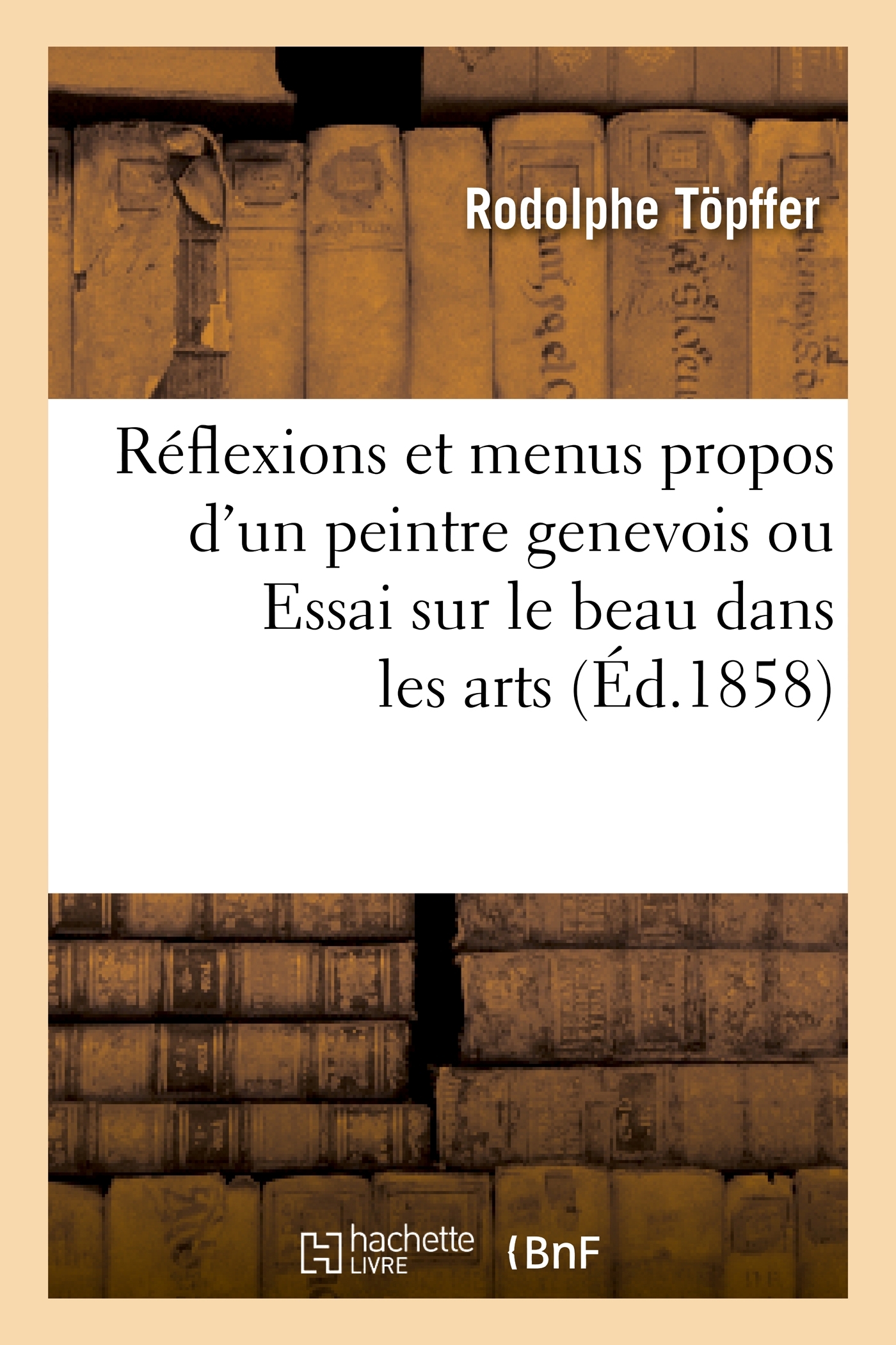 Reflexions et menus propos d'un peintre genevois ou Essai sur le beau dans les arts