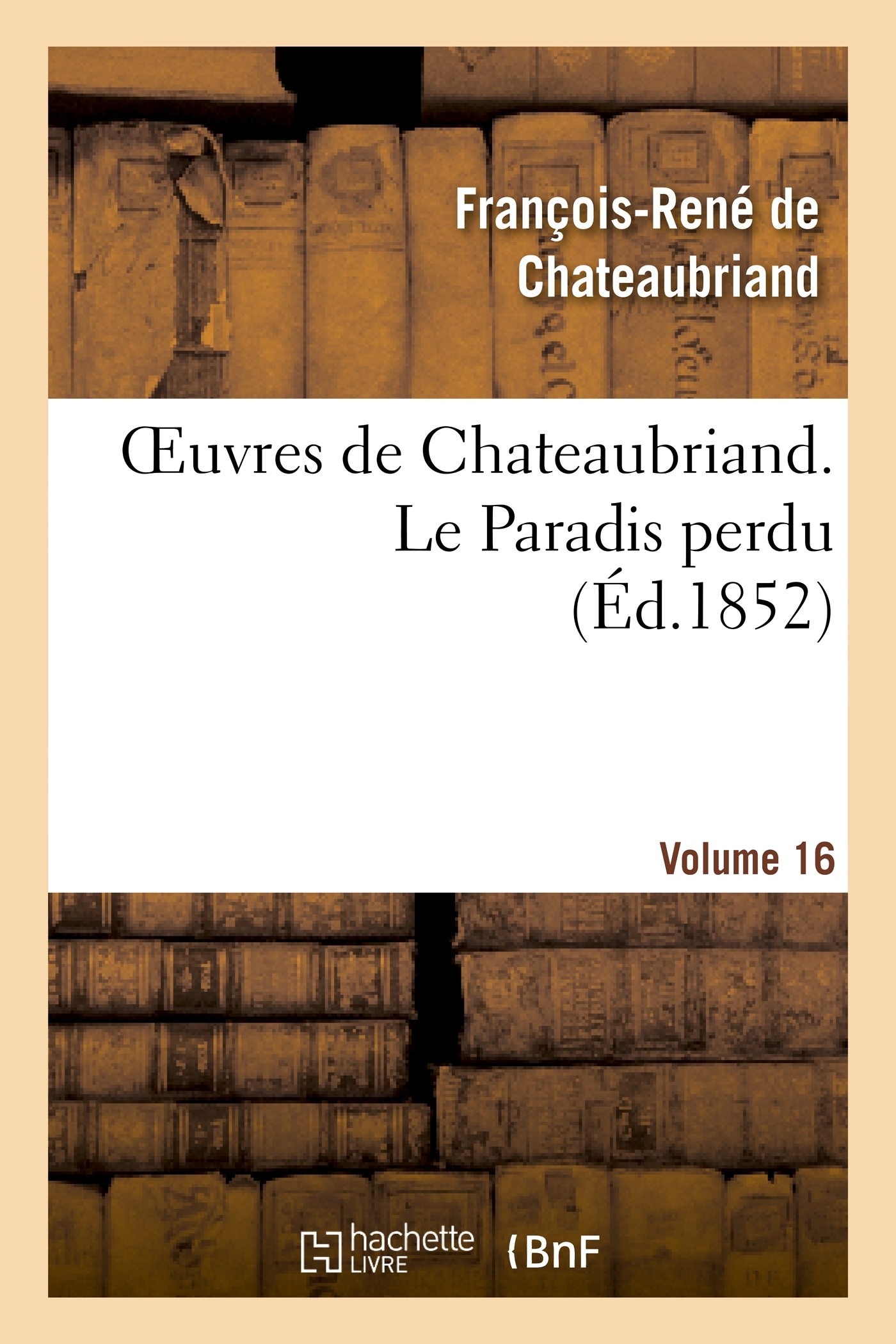 Oeuvres de Chateaubriand. Vol. 16 Le Paradis perdu