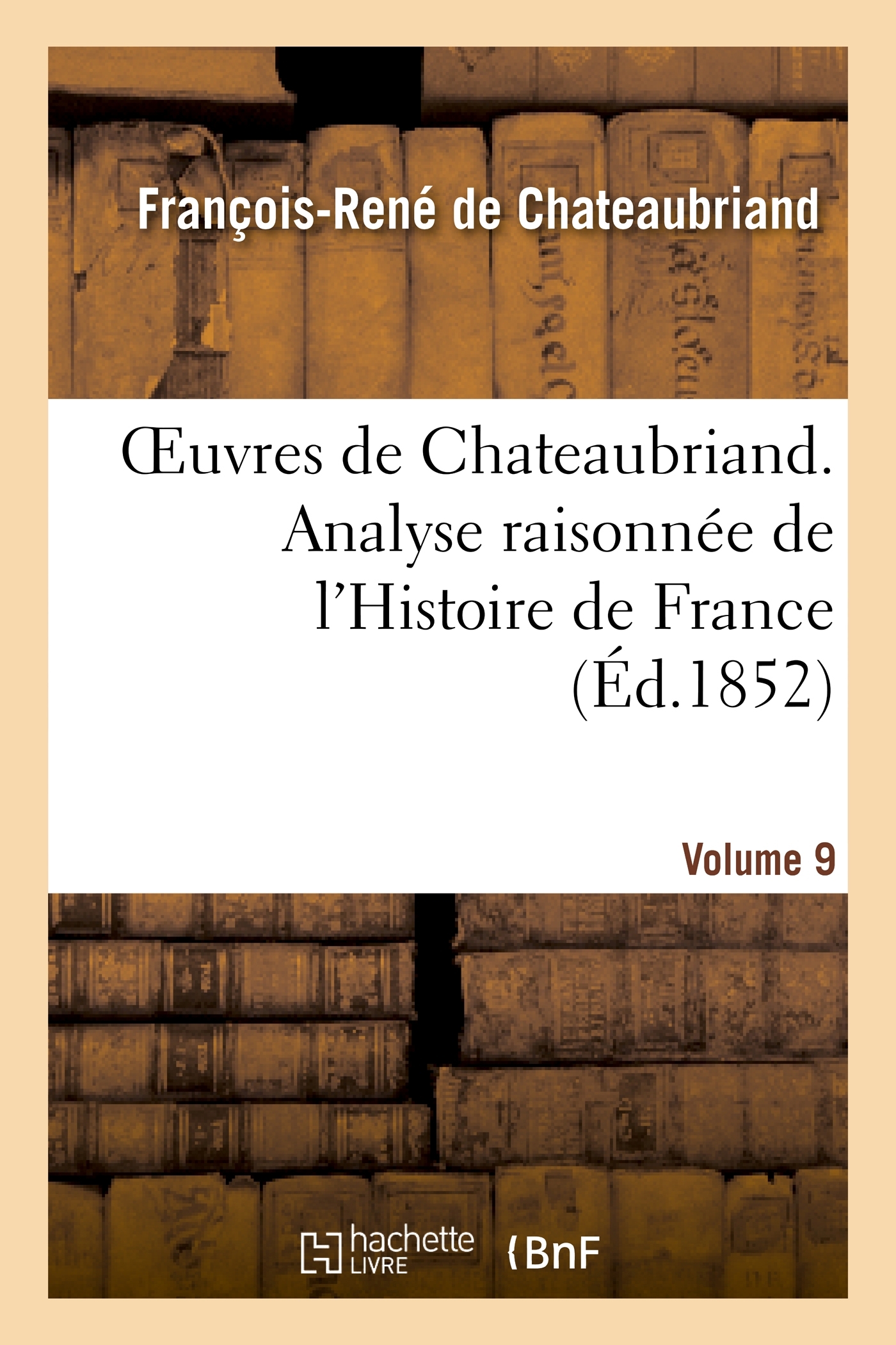 Oeuvres de Chateaubriand. Vol. 9. Analyse raisonnée de l'Histoire de France