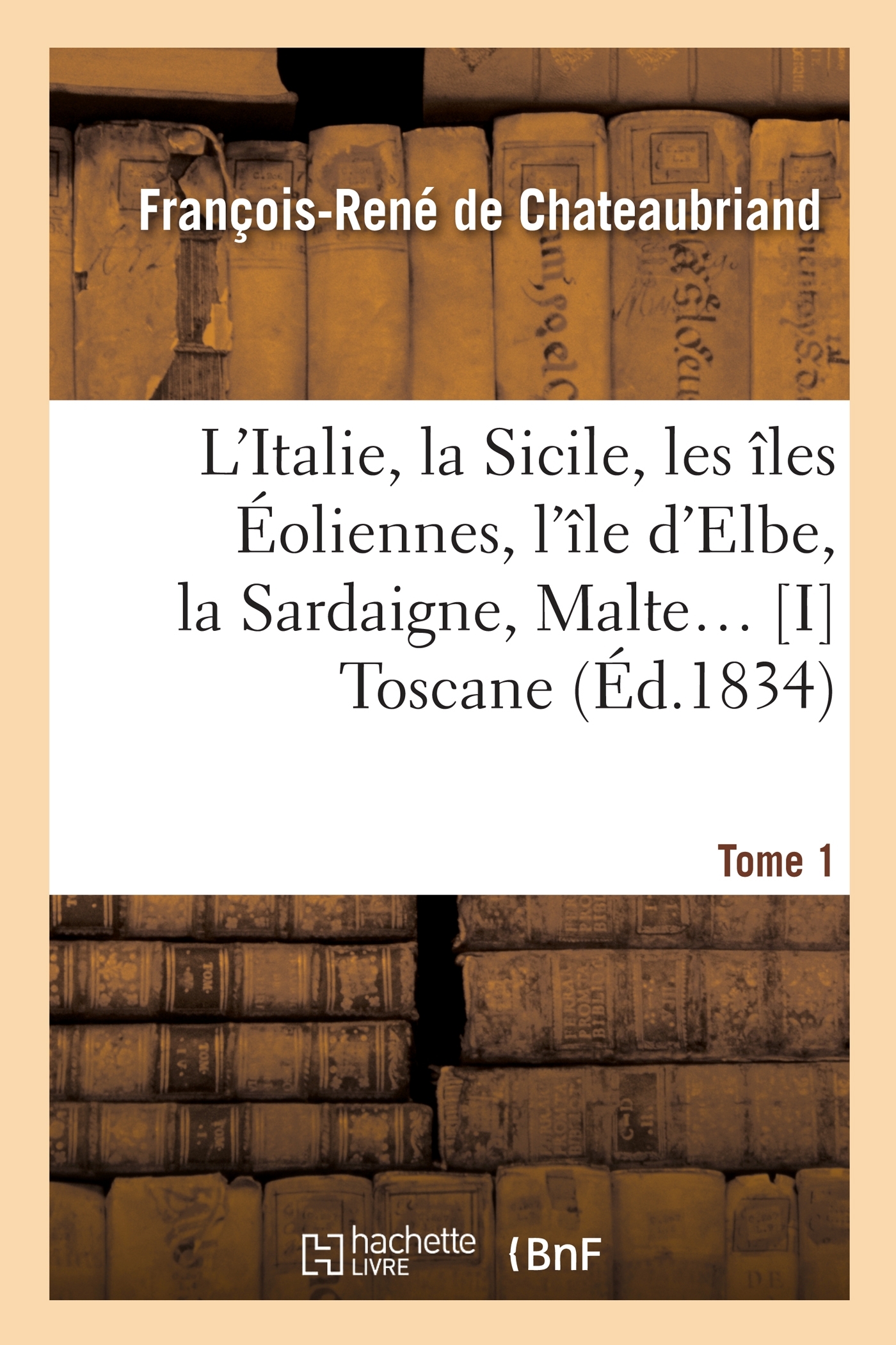 L'Italie, la Sicile, les îles Éoliennes, l'île d Elbe, la Sardaigne, Malte Tome 1 : Toscane