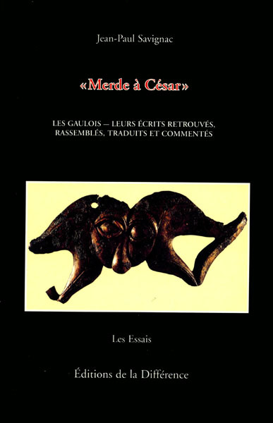 Merde à César. Les Gaulois, leurs écrits retrouvés, rassemblés, traduits et commentés