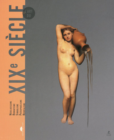 L'art du XIXe siècle - Néoclassicisme, romantisme, symbolisme, préraphaélisme, néoréalisme