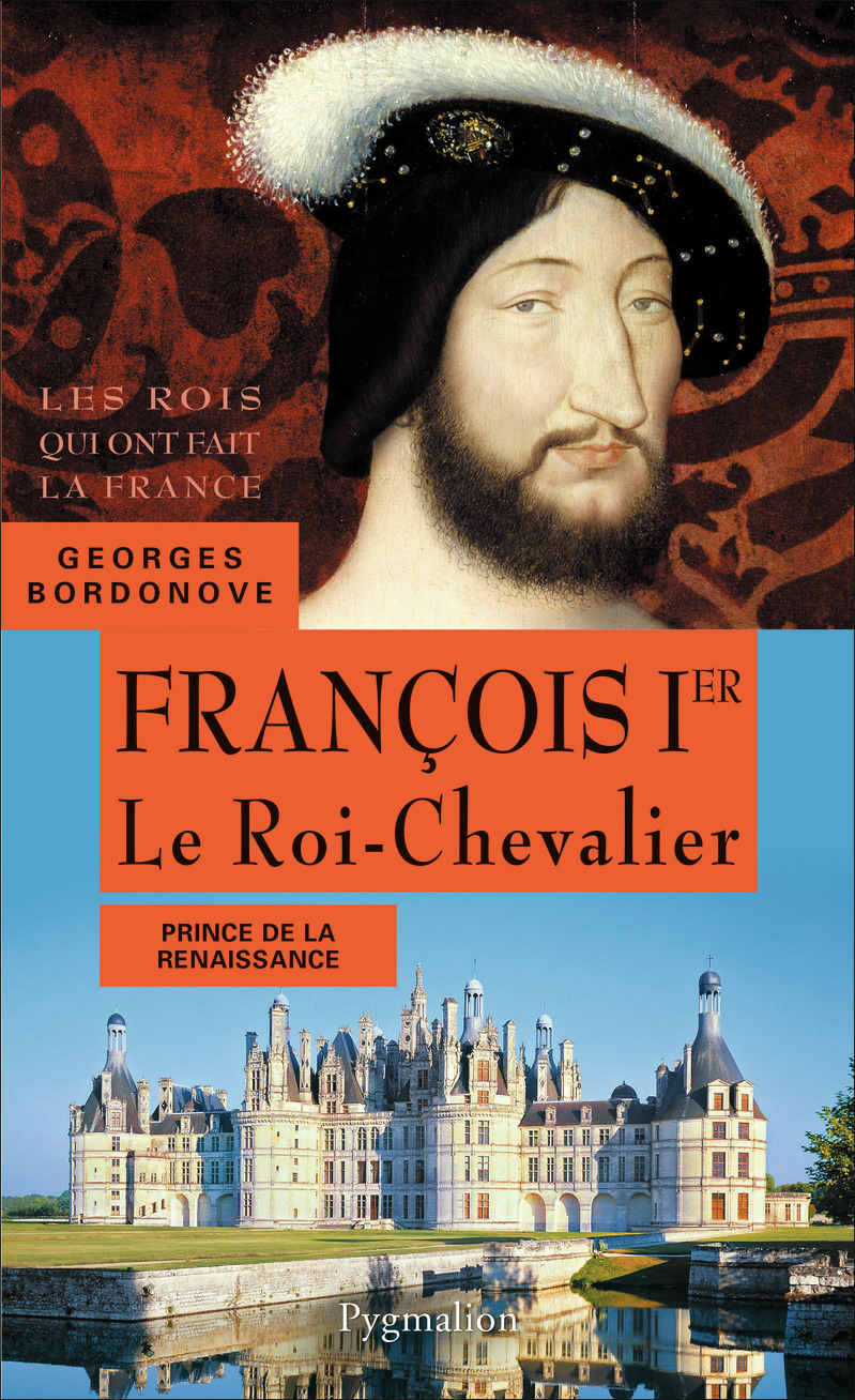 Les Rois qui ont fait la France - François Ier, 1515-1547