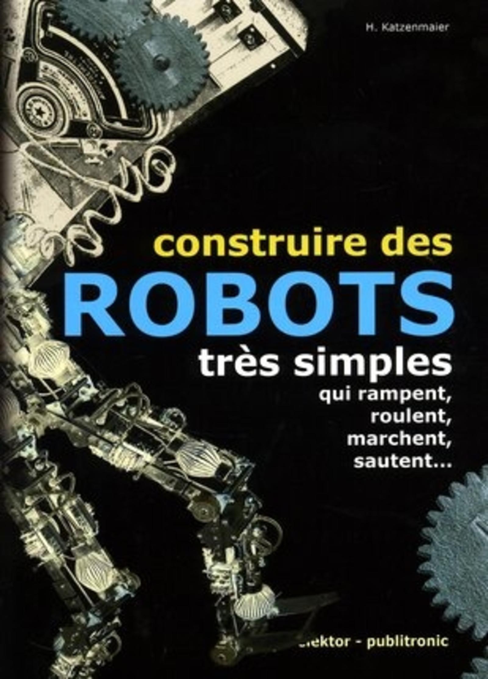 CONSTRUIRE DES ROBOTS TRES SIMPLES QUI REMPENT, ROULENT, MARCHENT, SAUTENT