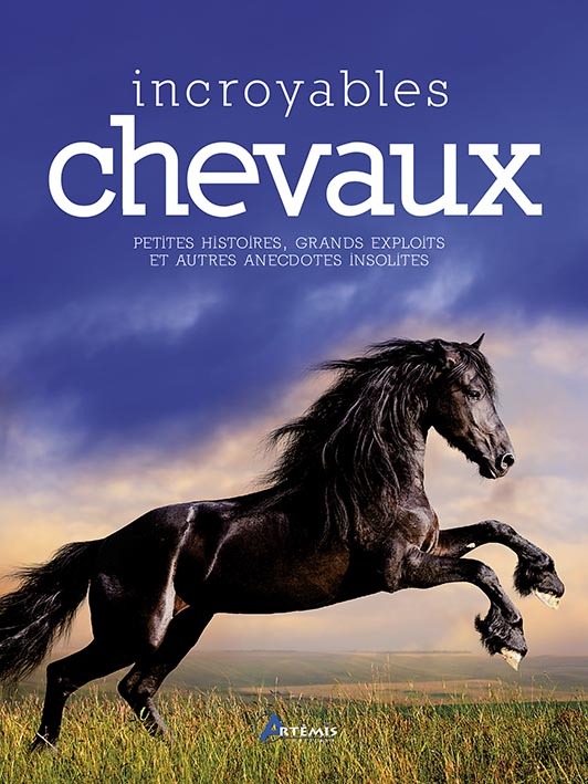 Incroyables chevaux - petites histoires, grands exploits et autres anecdotes insolites