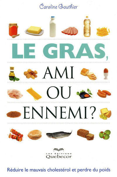 Le gras ami ou ennemi - Réduire le mauvais cholestérol et perdre du poids