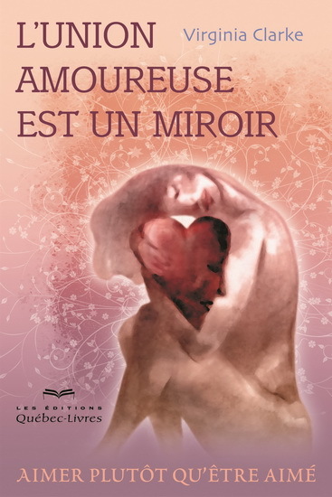 L'UNION AMOUREUSE EST UN MIROIR. AIMER PLUTOT QU'ETRE AIME 3E ED.