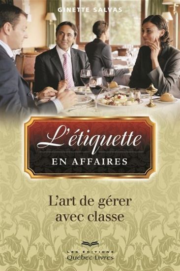 L'ETIQUETTE EN AFFAIRES: L' ART DE GERER SES AFFAIRES AVEC CLASSE