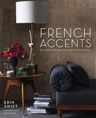 French Accents: At Home With Parisian Objects and Details /anglais