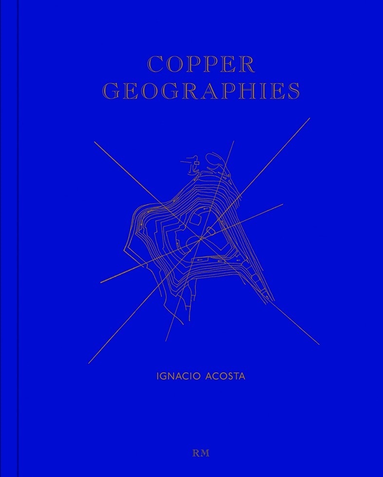 Ignacio Acosta Copper Geographies /ANGLAIS/ESPAGNOL