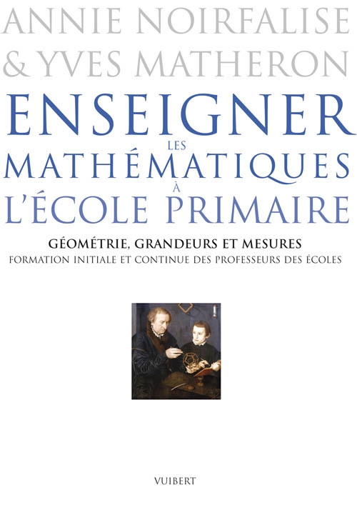 Enseigner les mathématiques à l'école primaire - Géométrie, grandeurs et mesures