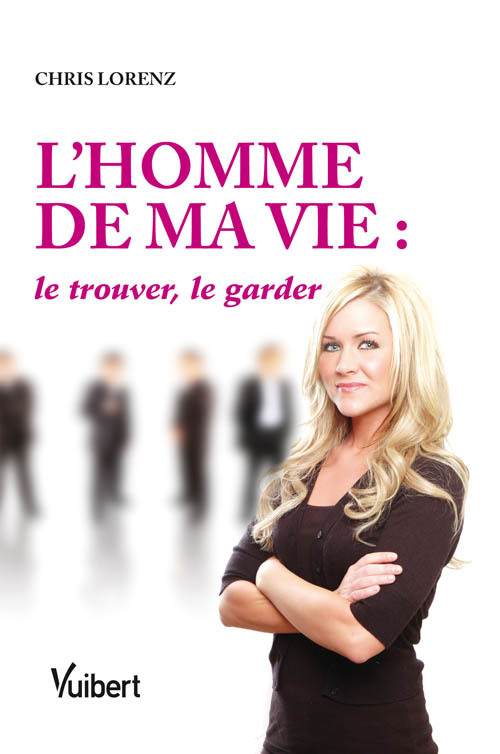 L'Homme de ma vie : le trouver, le garder