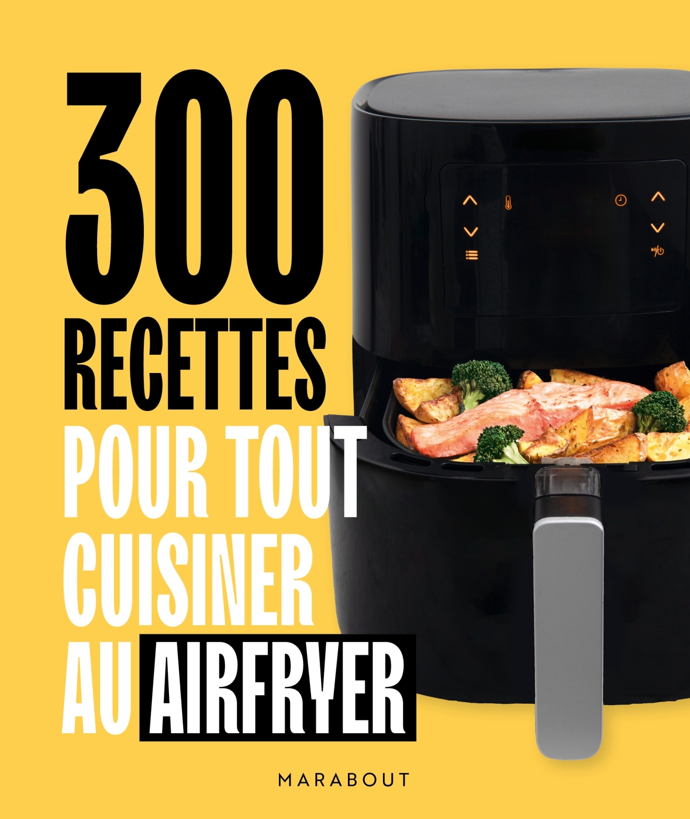 300 recettes pour tout cuisiner au airfryer