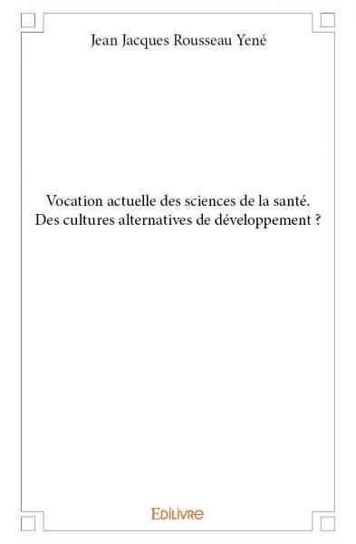 Vocation actuelle des sciences de la santé. des cultures alternatives de développement ?