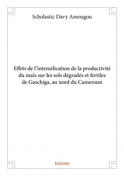 Effets de l'intensification de la productivité du maïs sur les sols dégradés et fertiles de gaschiga, au nord du cameroun
