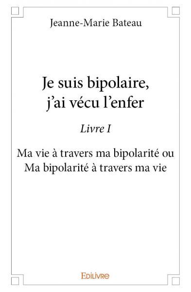 Je suis bipolaire, j'ai vécu l'enfer - Tome 1