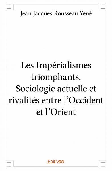 Les impérialismes triomphants. sociologie actuelle et rivalités entre l'occident et l'orient