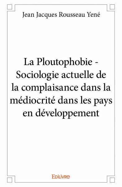 La ploutophobie - sociologie actuelle de la complaisance dans la médiocrité dans les pays en développement