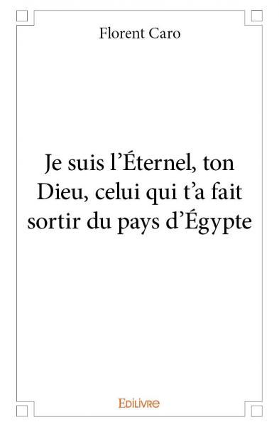 Je suis l'Éternel, ton Dieu, celui qui t'a fait sortir du pays d'Égypte