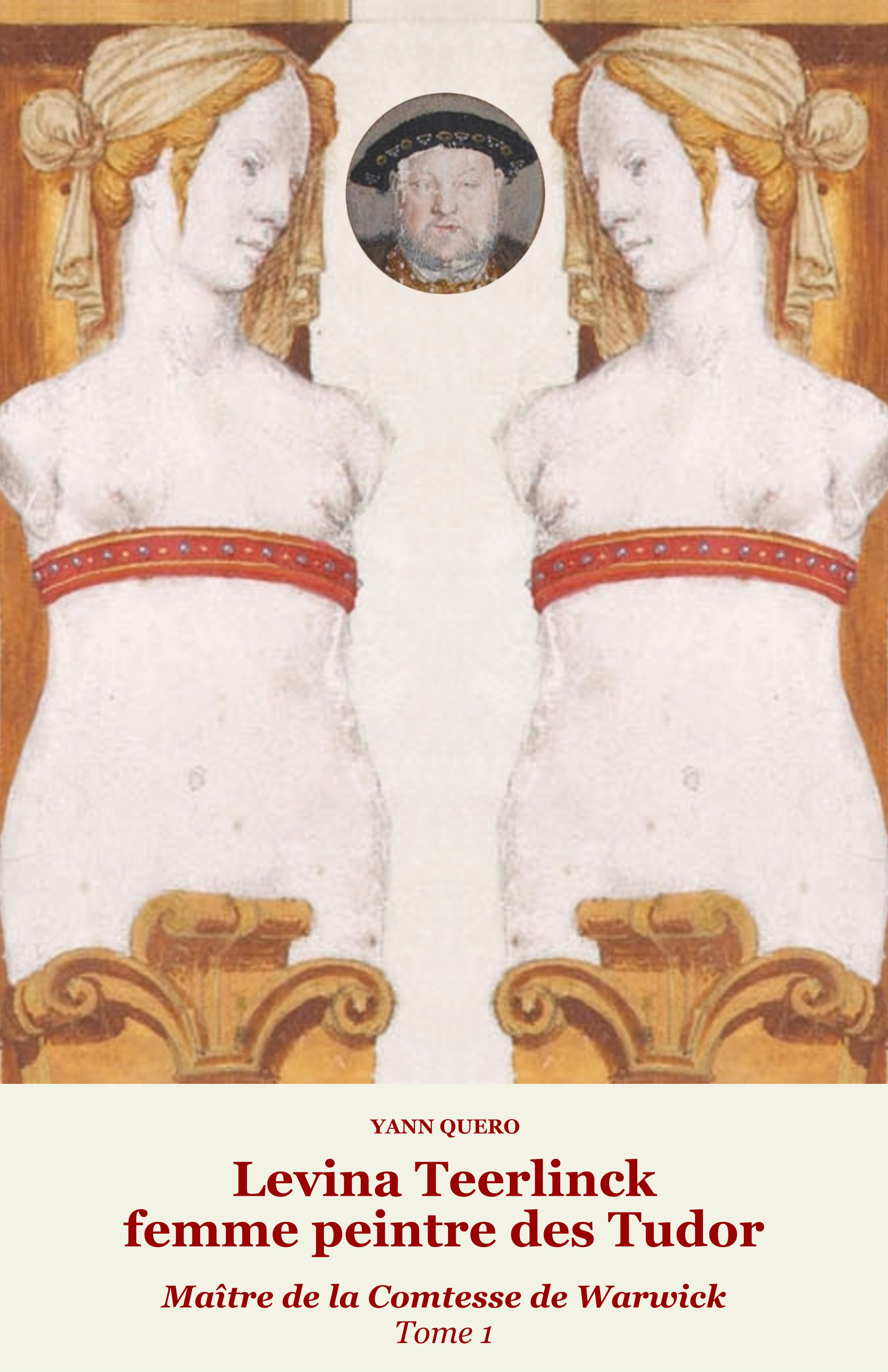 LEVINA TEERLINCK, FEMME PEINTRE DES TUDOR (TOME 1) : MAITRE DE LA COMTESSE DE WARWICK