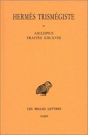 Corpus hermeticum. Tome II : Traités XIII-XVIII - Asclépius
