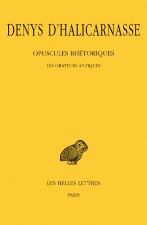 Opuscules rhétoriques. Tome I : Les Orateurs antiques