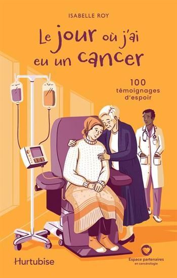 LE JOUR OU J'AI EU UN CANCER. 100 TEMOIGNAGES D'ESPOIR