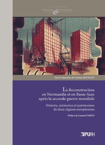 La reconstruction en Normandie et en Basse-Saxe après la Seconde guerre mondiale - histoire, mémoires et patrimoines de deux régions européennes