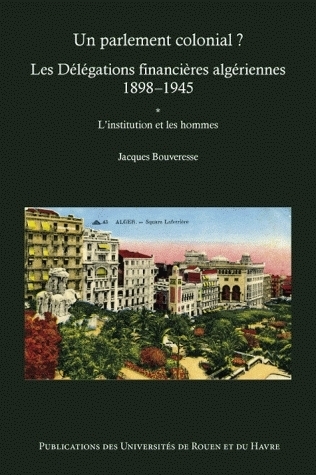 Un parlement colonial ? - les délégations financières algériennes, 1898-1945