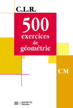 CLR 500 exercices de Géométrie CM - Livre de l'élève - Ed.2001
