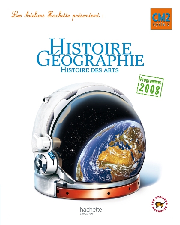 Les Ateliers Hachette Histoire-Géographie CM2 - Livre élève - Ed.2011