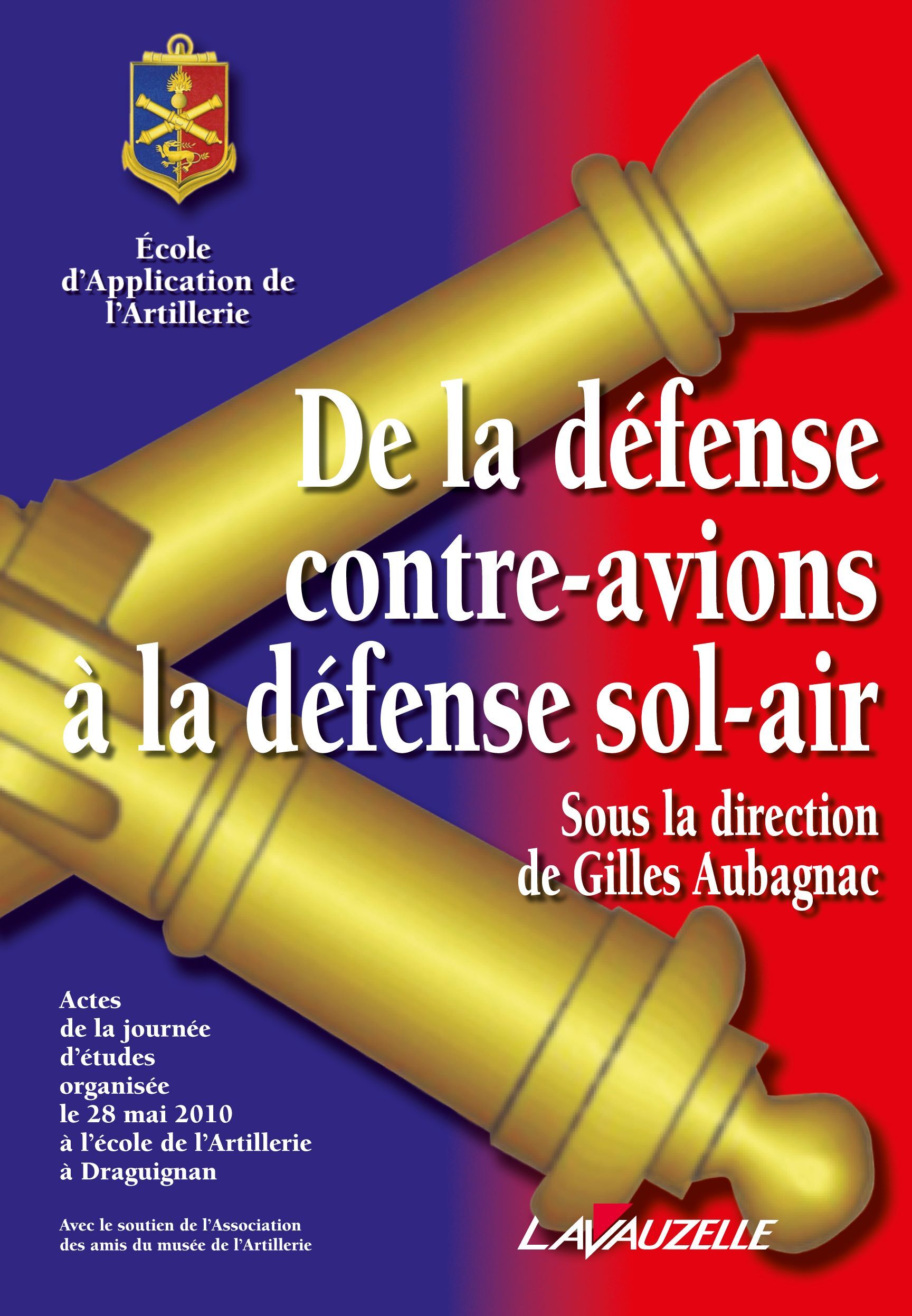 De la défense contre-avions à la défense sol-air - acte de la journée d'études organisée le 28 mai 2010 à l'École de l'artillerie à Draguignan