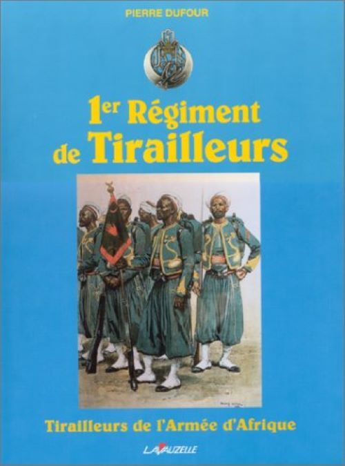 Le 1er régiment de tirailleurs - tirailleurs de l'Armée d'Afrique, les oubliés de l'histoire