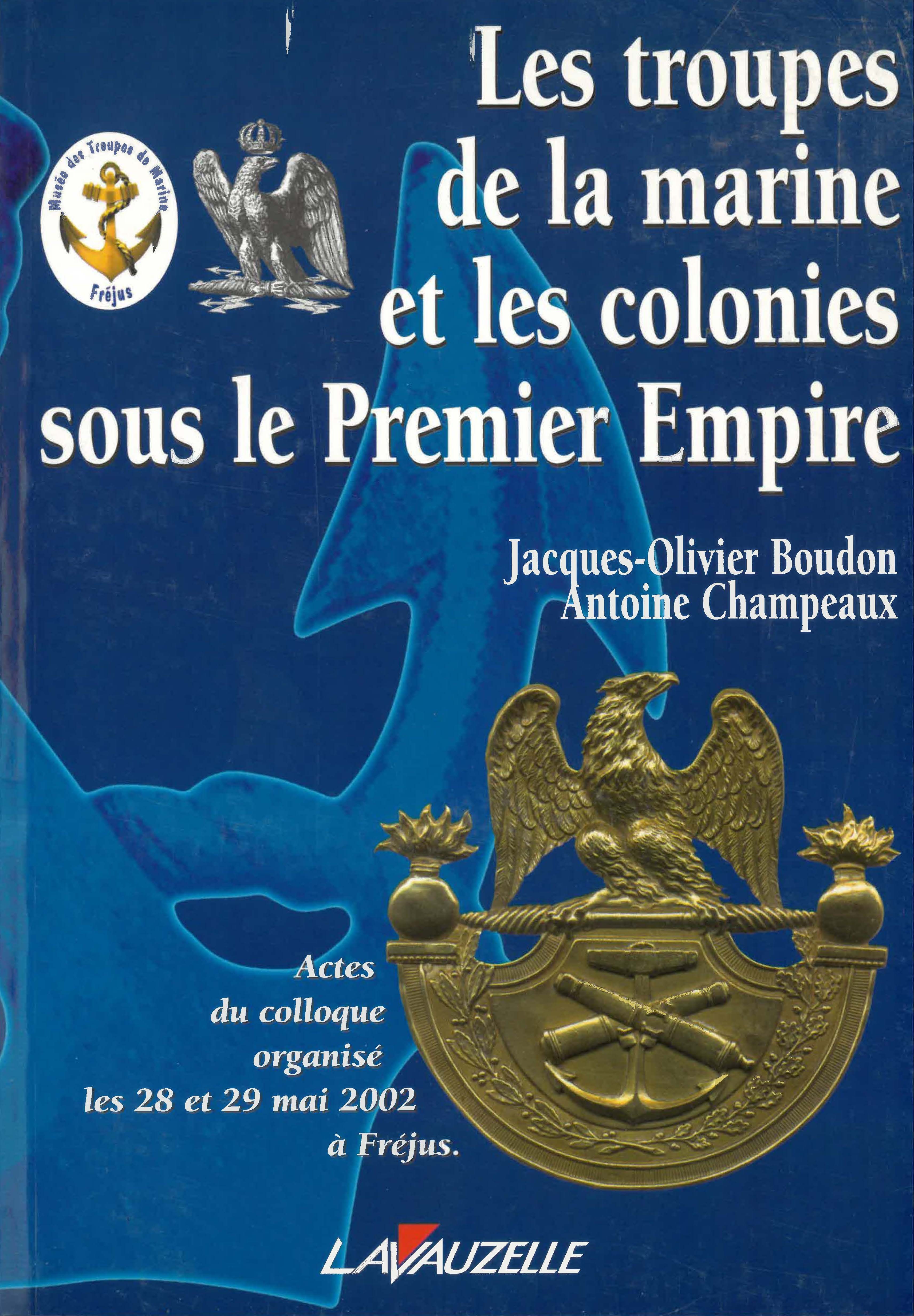 Les troupes de la marine et les colonies sous le Premier empire - actes du colloque organisé les 28 et 29 mai 2002 à Fréjus