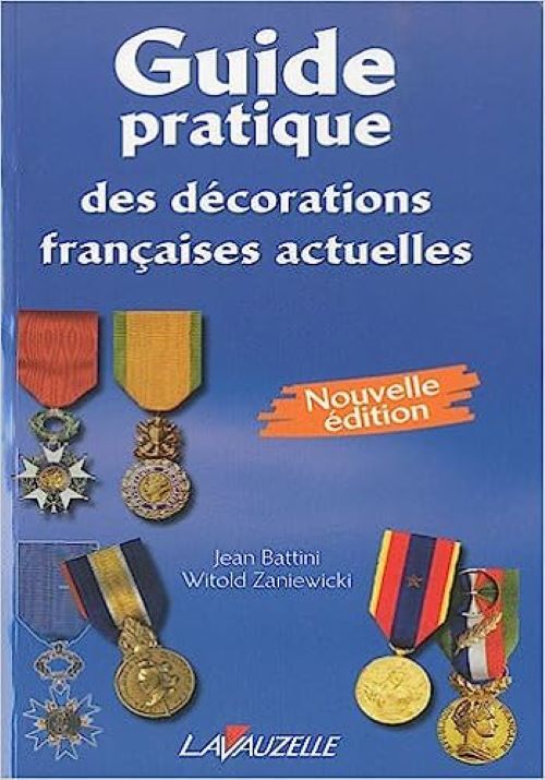 Guide pratique des décorations françaises actuelles - nouvelle édition comprenant les médailles internationales délivrées à l'occasion des opération