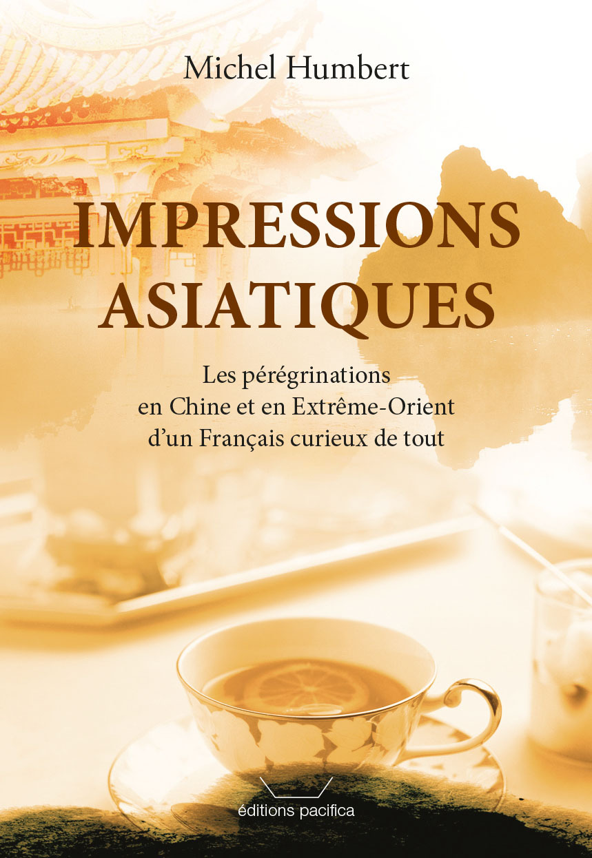 Impressions asiatiques - Les pérégrinations en Chine et en Extrême-Orient d’un Français curieux de