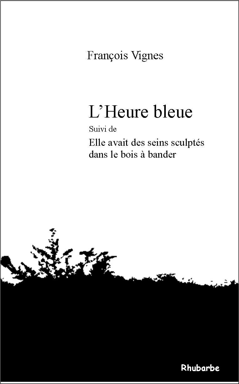 L'heure bleue (suivi de) Elle avait des seins sculptés dans le bois à bander